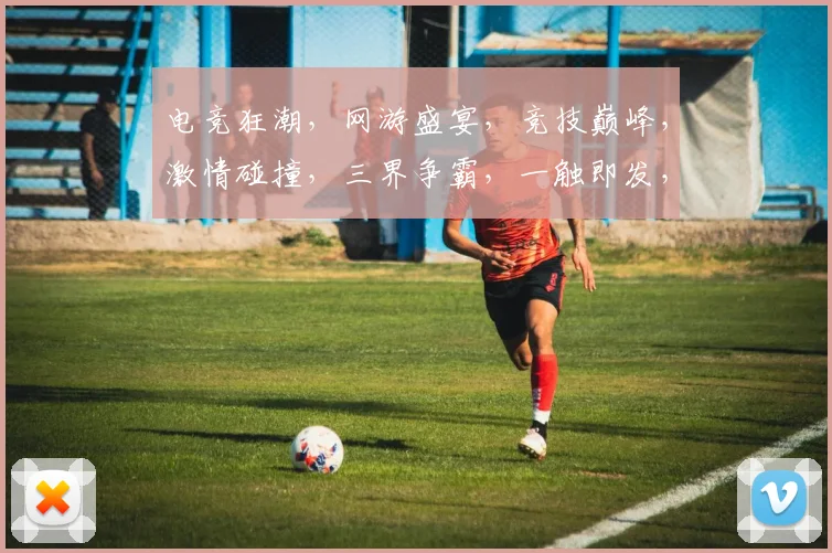 电竞狂潮，网游盛宴，竞技巅峰，激情碰撞，三界争霸，一触即发，共赴盛宴